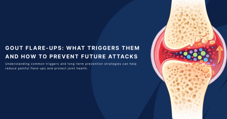 Gout Flare-Ups: What Triggers Them and How to Prevent Future Attacks